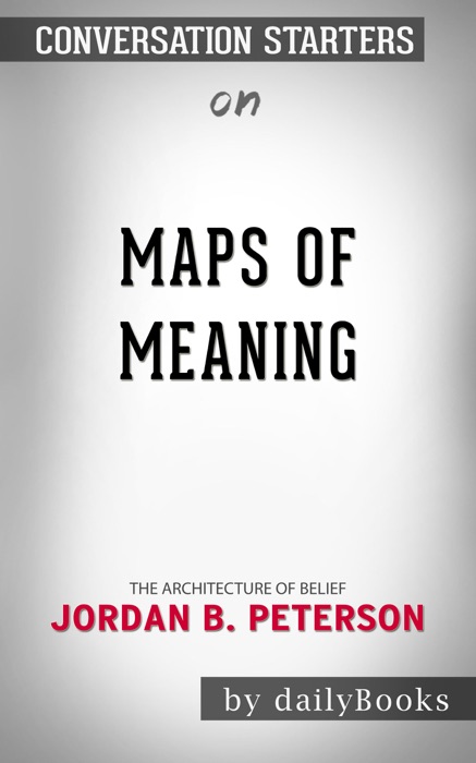 Maps of Meaning: The Architecture of Belief by by Jordan B. Peterson: Conversation Starters