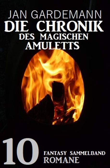 Die Chronik des Magischen Amuletts: Fantasy Sammelband 10 Romane