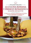 La cucina romana e ebraico-romanesca - Giuliano Malizia