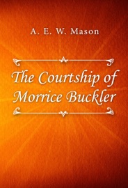 The Courtship of Morrice Buckler - A. E. W. Mason by  A. E. W. Mason PDF Download