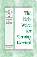 Witness Lee - The Holy Word for Morning Revival - The Christian Life, the Church Life, the Consummation of the Age, and the Coming of the Lord artwork