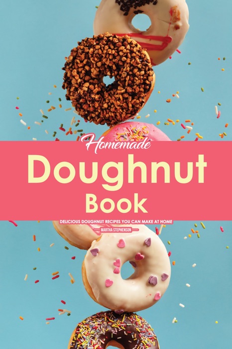 Homemade Doughnut Book: Delicious Doughnut Recipes You Can Make at Home