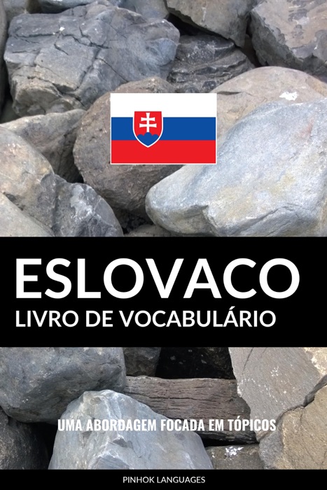 Livro de Vocabulário Eslovaco: Uma Abordagem Focada Em Tópicos