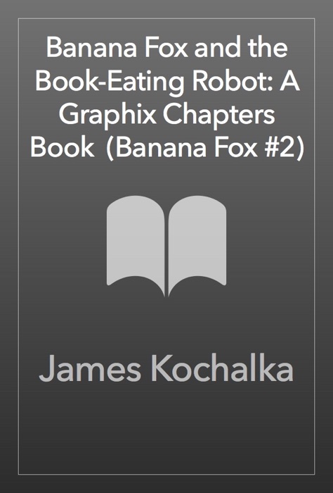 Banana Fox and the Book-Eating Robot: A Graphix Chapters Book (Banana Fox #2)