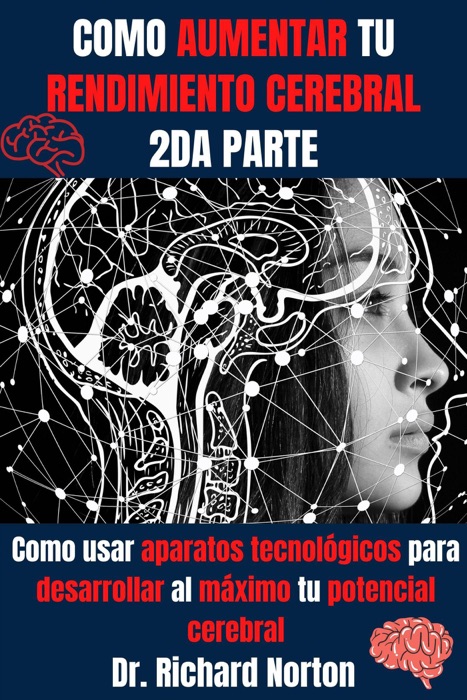 Como Aumentar Tu Rendimiento Cerebral 2da Parte: Como usar aparatos tecnológicos para desarrollar al máximo tu potencial cerebral