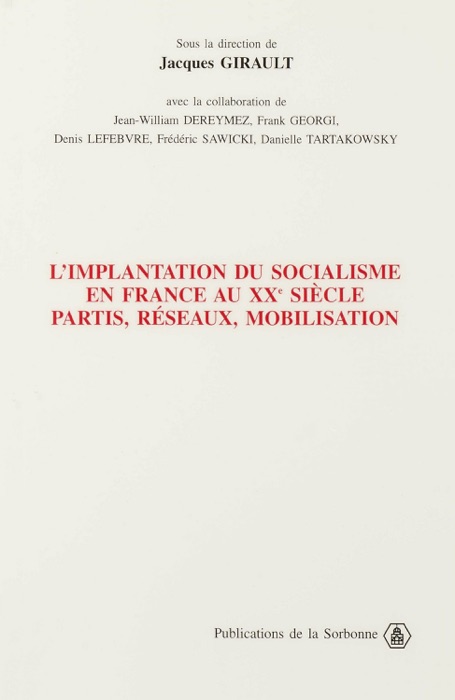 L’implantation du socialisme en France au XXe siècle. Partis, réseaux, mobilisation