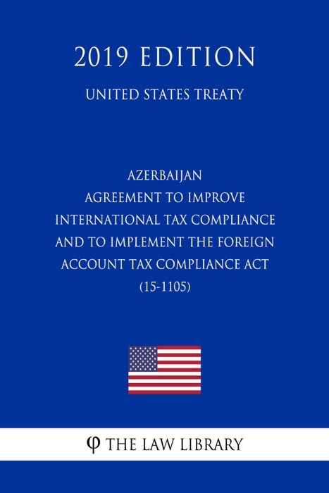 Azerbaijan - Agreement to Improve International Tax Compliance and to Implement the Foreign Account Tax Compliance Act (15-1105) (United States Treaty)