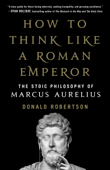 How to Think Like a Roman Emperor - Donald J. Robertson