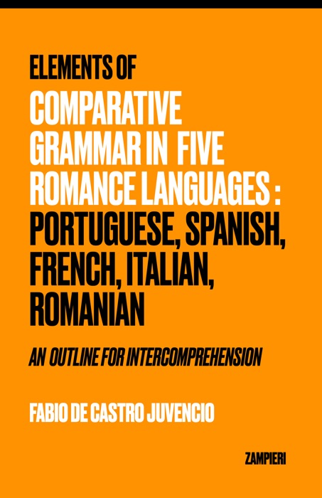 Elements of Comparative Grammar in five Romance Languages: Portuguese, Spanish, French, Italian, Romanian