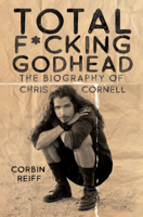Corbin Reiff - Total F*cking Godhead: The Biography of Chris Cornell artwork