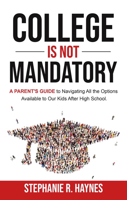 College is Not Mandatory: A Parent’s Guide to Navigating the Options Available to Our Kids After High School