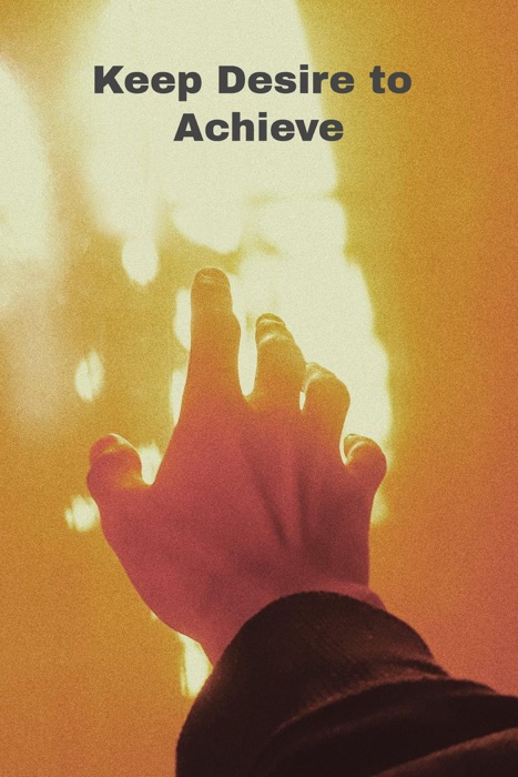 Keep Desire to Achieve