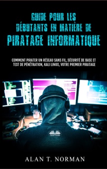 Guide Pour Les Débutants En Matière De Piratage Informatique - Alan T. Norman