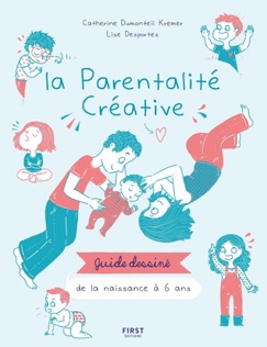 La parentalité créative - guide dessiné de la naissance à 6 ans - Catherine Dumonteil-Kremer