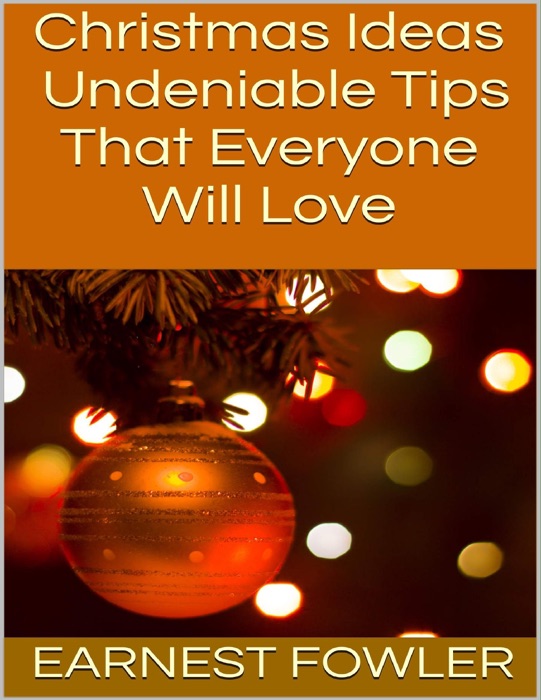 Christmas Ideas: Undeniable Tips That Everyone Will Love