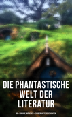 Die phantastische Welt der Literatur: 90+ Romane, Märchen & Zauberhafte Geschichten - Lewis Carroll, Selma Lagerlöf, Oscar Wilde, Charles Dickens, Hans Christian Andersen, Gustav Weil, Gebrüder Grimm, E.T.A. Hoffmann, Carlo Collodi, Friedrich de la Motte Fouqué, Gerdt von Bassewitz, Dorothea Schlegel, Gottfried Keller, Heinrich Seidel, Lothar Meggendorfer & Rosalie Koch