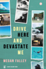 Drive Here and Devastate Me - Megan Falley