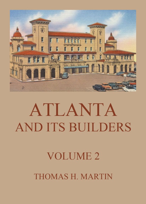 Atlanta And Its Builders, Vol. 2 - A Comprehensive History Of The Gate City Of The South