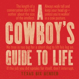 A Cowboy’s Guide to Life - Texas Bix Bender