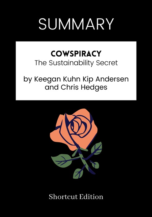 SUMMARY - Cowspiracy: The Sustainability Secret by Keegan Kuhn Kip Andersen and Chris Hedges