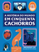 A história do mundo em cinquenta cachorros - Mackenzi Lee