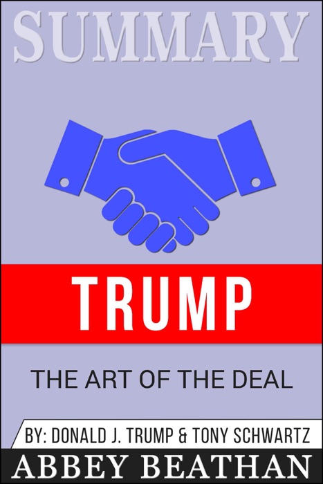 Summary of Trump: The Art of the Deal by Donald J. Trump & Tony Schwartz