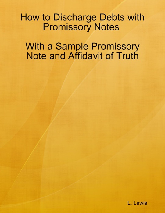 How to Discharge Debts with Promissory Notes  -  With a Sample Promissory Note and Affidavit of Truth