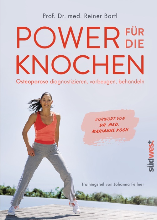 Power für die Knochen  - Osteoporose vorbeugen, diagnostizieren, behandeln. Mit Ernährungstipps und den neuesten Medikamenten - Vorwort von Dr. med. Marianne Koch - Trainingsteil von Johanna Fellner