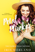 Iris Morland - Petal Plucker: A Steamy Romantic Comedy (The Flower Shop Sisters) artwork