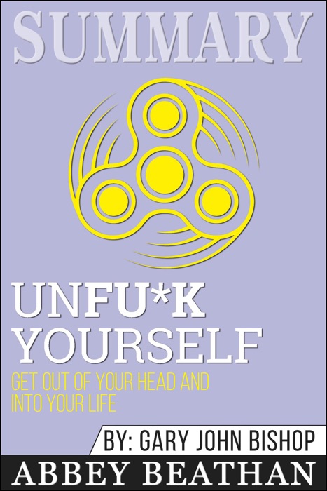 Summary: Unfu*k Yourself: Get Out of Your Head and into Your Life