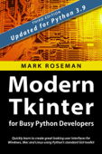 Modern Tkinter for Busy Python Developers: Quickly Learn to Create Great Looking User Interfaces for Windows, Mac and Linux Using Python's Standard GUI Toolkit - Mark Roseman