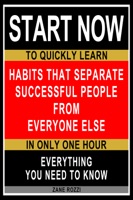 Habits that Separate Successful People From Everyone Else: Start Now to Quickly Learn Everything You Need to Know in Only One Hour