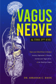 Vagus Nerve and the Third Eye: Open your Mind Power to Reduce Anxiety, Depression and Trauma. Activate your Vagus Nerve and the Third Eye Chakra - Abraham Knox