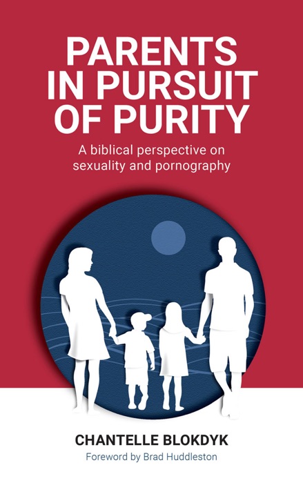 Parents in Pursuit of Purity - a Biblical Perspective on Sexuality and Pornography