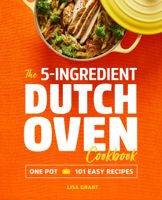 Lisa Grant - The 5-Ingredient Dutch Oven Cookbook: One Pot, 101 Easy Recipes artwork
