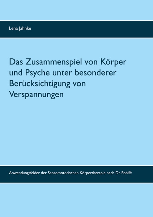 Das Zusammenspiel von Körper und Psyche unter besonderer Berücksichtigung von Verspannungen