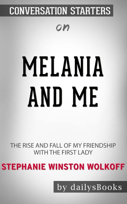 Melania and Me: The Rise and Fall of My Friendship with the First Lady by Stephanie Winston Wolkoff: Conversation Starters