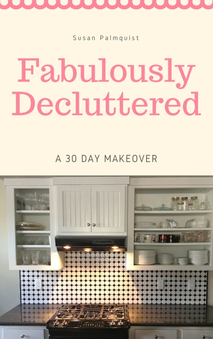 Fabulously Decluttered-A 30 Day Makeover