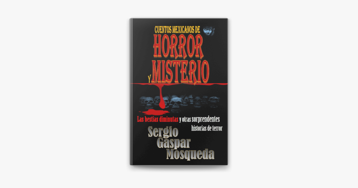 Cuentos mexicanos de horror y misterio. Las bestias diminutas y otras  sorprendentes historias de terror en Apple Books