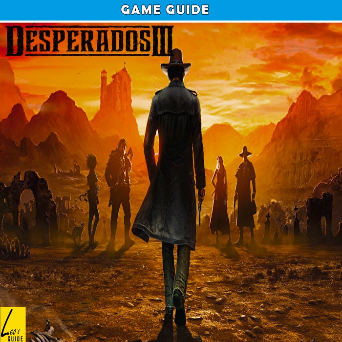 Desperados III: The Complete Tips- A-Z Walkthrough - Tips & Tricks and More!