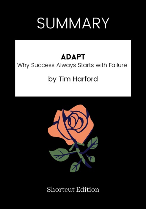 SUMMARY - Adapt: Why Success Always Starts with Failure by Tim Harford