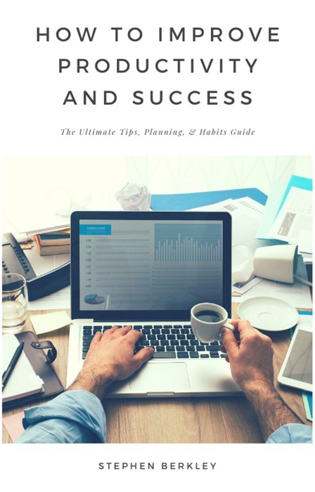 How to Improve Productivity and Success: The Ultimate Tips, Planning, & Habits Guide