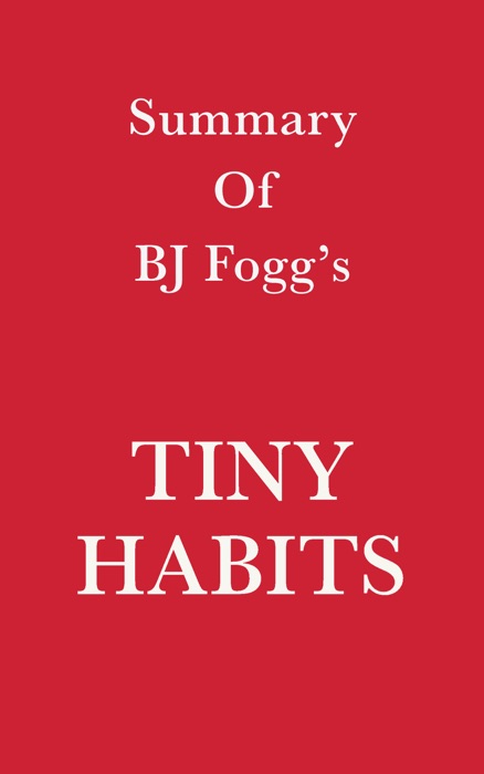 Summary of BJ Fogg’s Tiny Habits