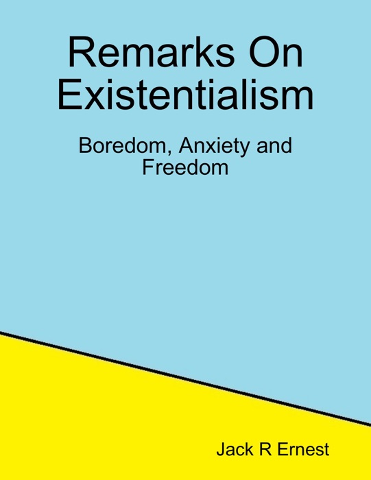 Remarks On Existentialism: Boredom, Anxiety and Freedom