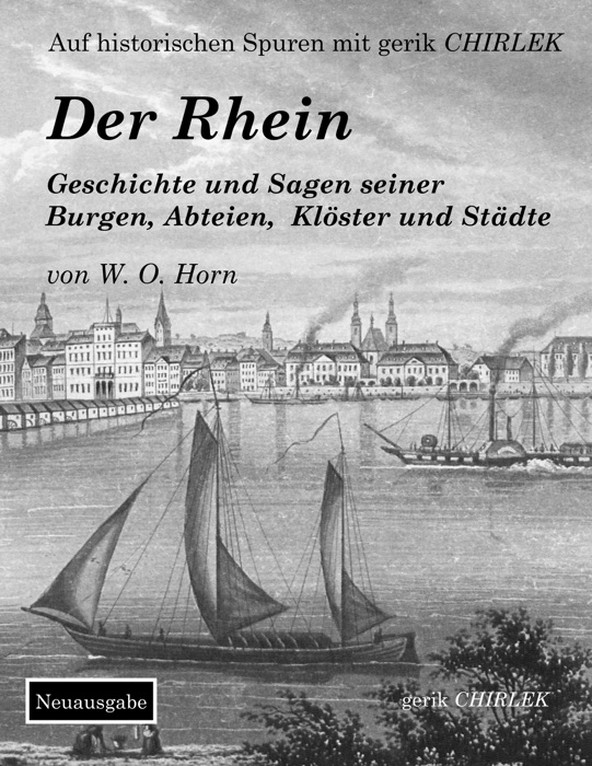 Der Rhein. Geschichte und Sagen seiner Burgen, Abteien, Klöster und Städte