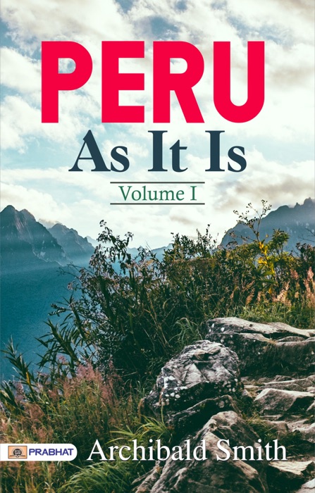 Peru as It Is, Volume I