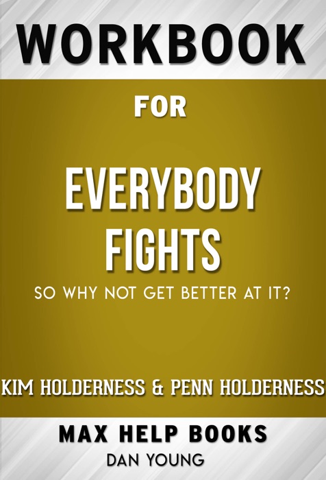 Everybody Fights So Why Not Get Better at It? by Kim Holderness & Penn Holderness (MaxHelp Workbooks)