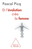 Et l'évolution créa la femme - Pascal Picq