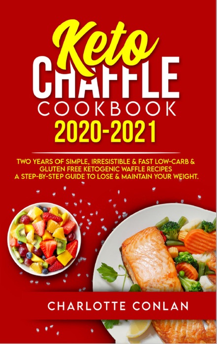 KETO CHAFFLE COOKBOOK 2020-2021: Two Years of Simple, Irresistible and Fast Low-Carb and Gluten Free Ketogenic Waffle Recipes - A Step-by-Step Guide to Lose and Maintain your Weight