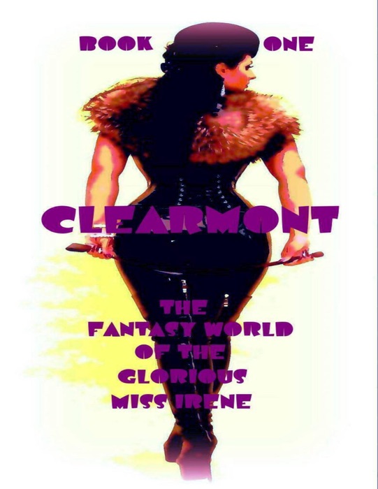 Clearmont - The Fantasy World of the Glorious Miss Irene - Book One